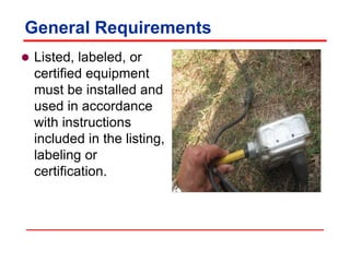  Listed, labeled, or
certified equipment
must be installed and
used in accordance
with instructions
included in the listing,
labeling or
certification.
General Requirements
 
