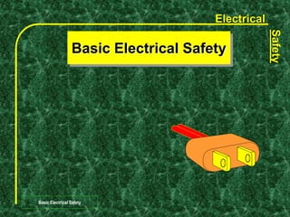 Electrical
Safety
Basic Electrical Safety
Basic Electrical Safety
 