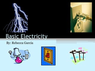 Basic Electricity
By: Rebecca Garcia

 