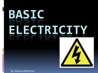 BASIC
ELECTRICITY

By: Adriana Martinez

 