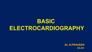 BASIC
ELECTROCARDIOGRAPHY
Dr. N.PRAVEEN
MD,DM
 