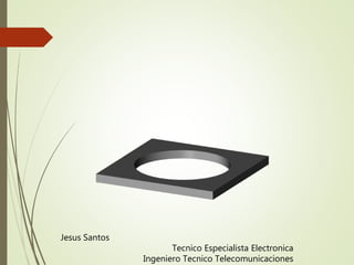 Jesus Santos
Tecnico Especialista Electronica
Ingeniero Tecnico Telecomunicaciones
 