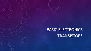 BASIC ELECTRONICS
TRANSISTORS
 