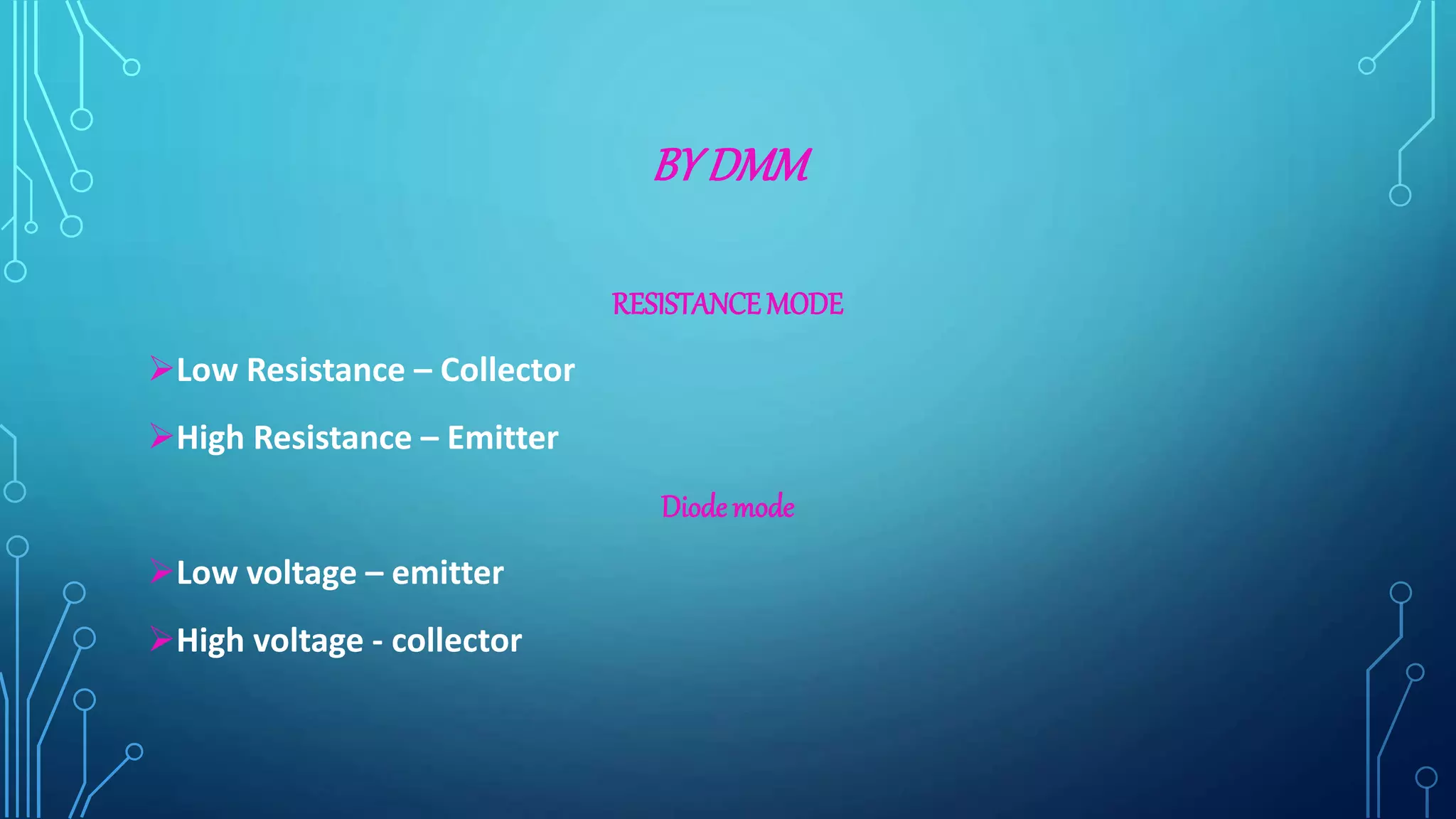 BYDMM
RESISTANCEMODE
Low Resistance – Collector
High Resistance – Emitter
Diode mode
Low voltage – emitter
High voltage - collector
 