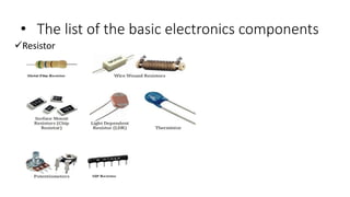 • The list of the basic electronics components
Resistor
 