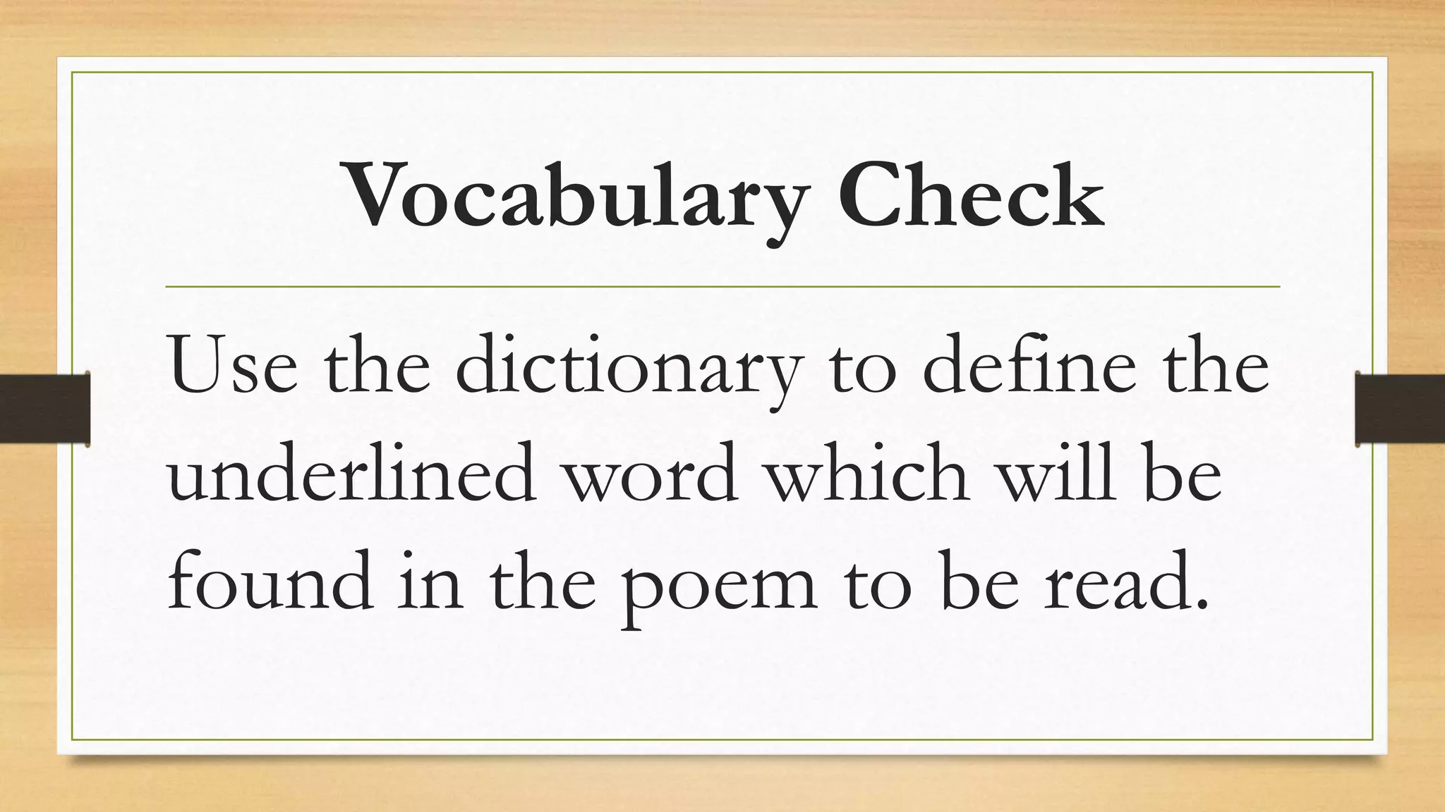 Vocabulary Check
Use the dictionary to define the
underlined word which will be
found in the poem to be read.
 