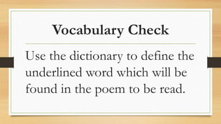 Vocabulary Check
Use the dictionary to define the
underlined word which will be
found in the poem to be read.
 