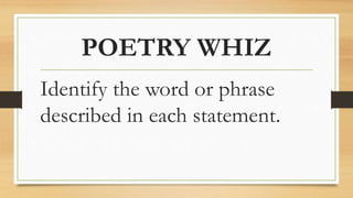POETRY WHIZ
Identify the word or phrase
described in each statement.
 