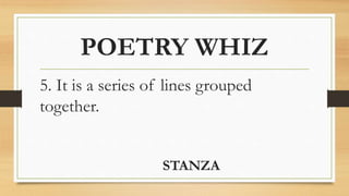 POETRY WHIZ
5. It is a series of lines grouped
together.
STANZA
 
