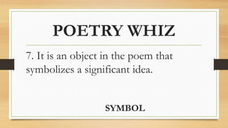POETRY WHIZ
7. It is an object in the poem that
symbolizes a significant idea.
SYMBOL
 