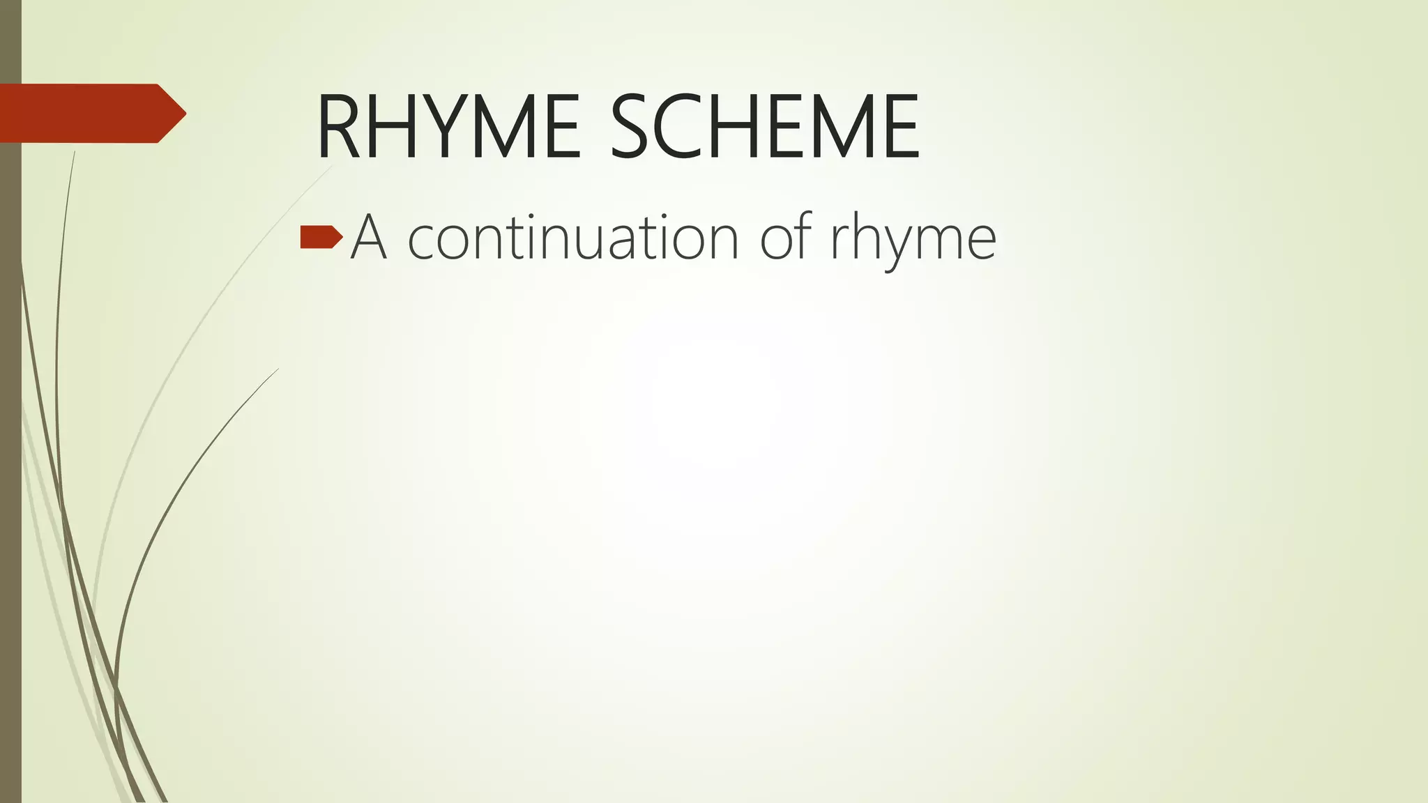 RHYME SCHEME
A continuation of rhyme
 