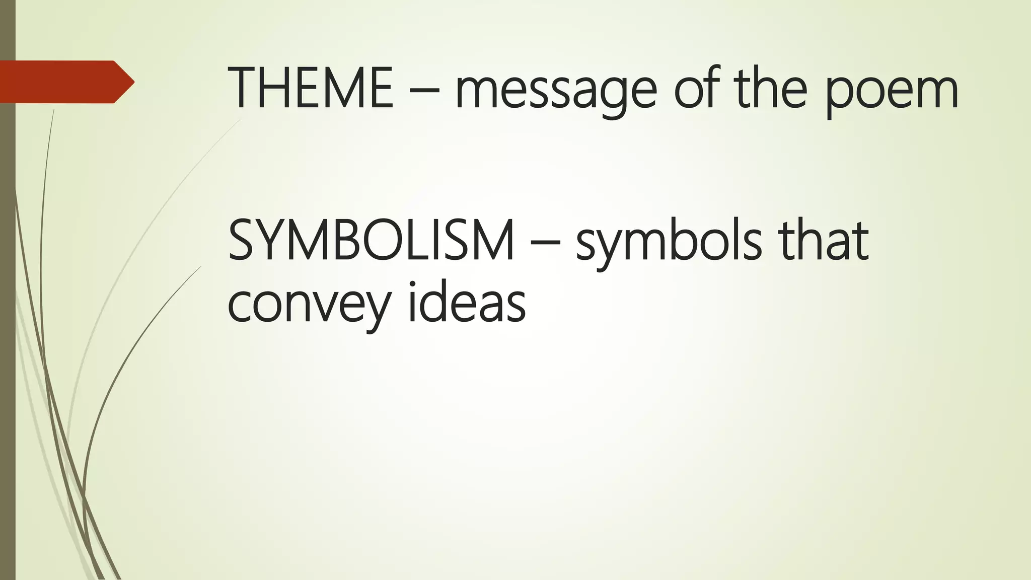 THEME – message of the poem
SYMBOLISM – symbols that
convey ideas
 