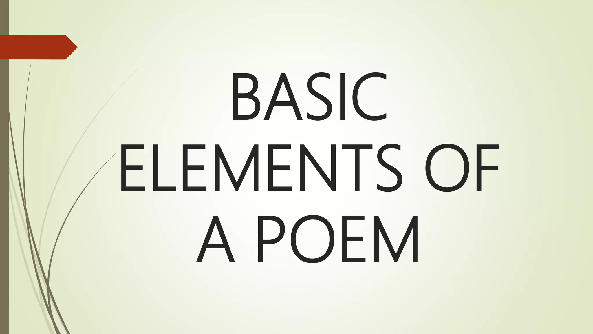 BASIC
ELEMENTS OF
A POEM
 