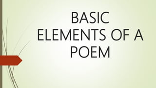 BASIC
ELEMENTS OF A
POEM
 