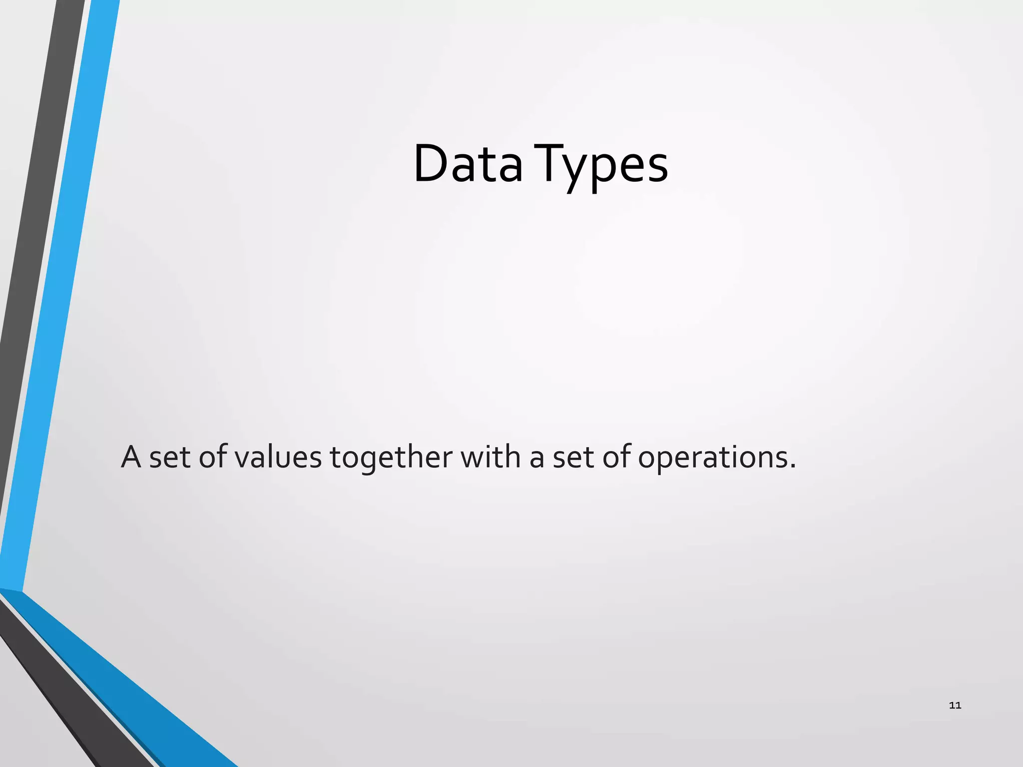 DataTypes
A set of values together with a set of operations.
11
 