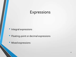 Expressions
• Integral expressions
• Floating-point or decimal expressions
• Mixed expressions
18
 