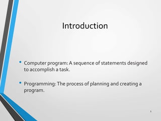 Introduction
• Computer program: A sequence of statements designed
to accomplish a task.
• Programming:The process of planning and creating a
program.
5
 