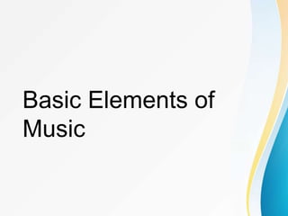 Basic Elements of
Music
 