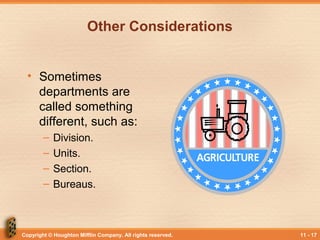 Copyright © Houghton Mifflin Company. All rights reserved. 11 - 17
Other Considerations
• Sometimes
departments are
called something
different, such as:
– Division.
– Units.
– Section.
– Bureaus.
 
