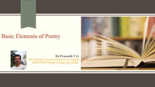 Basic Elements of Poetry
Dr Prasanth V G
The Head & Associate Professor of English
RSM SNDP Yogam College, Koyilandy
 