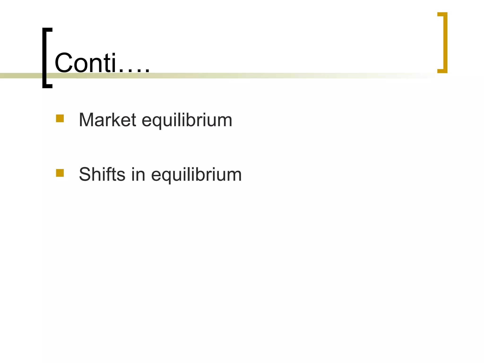 Conti…. Market equilibrium Shifts in equilibrium 