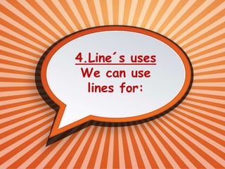 4.Line´s uses
We can use
lines for:
 
