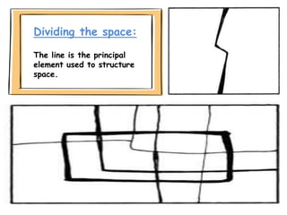 Dividing the space:
The line is the principal
element used to structure
space.
 
