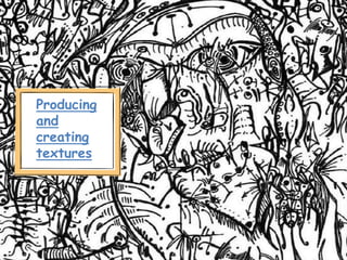 Producing
and
creating
textures
 