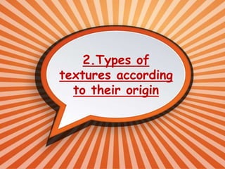 2.Types of
textures according
to their origin
 
