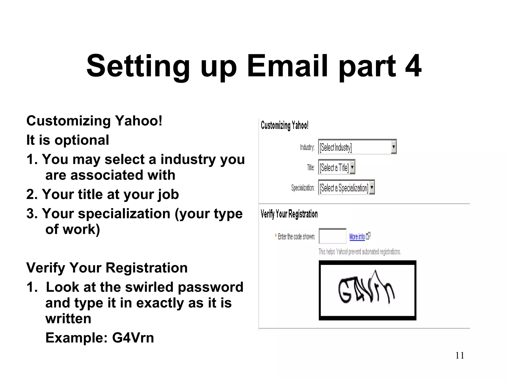Setting up Email part 4 Customizing Yahoo! It is optional 1. You may select a industry you are associated with 2. Your title at your job 3. Your specialization (your type of work) Verify Your Registration 1.  Look at the swirled password and type it in exactly as it is written Example: G4Vrn 