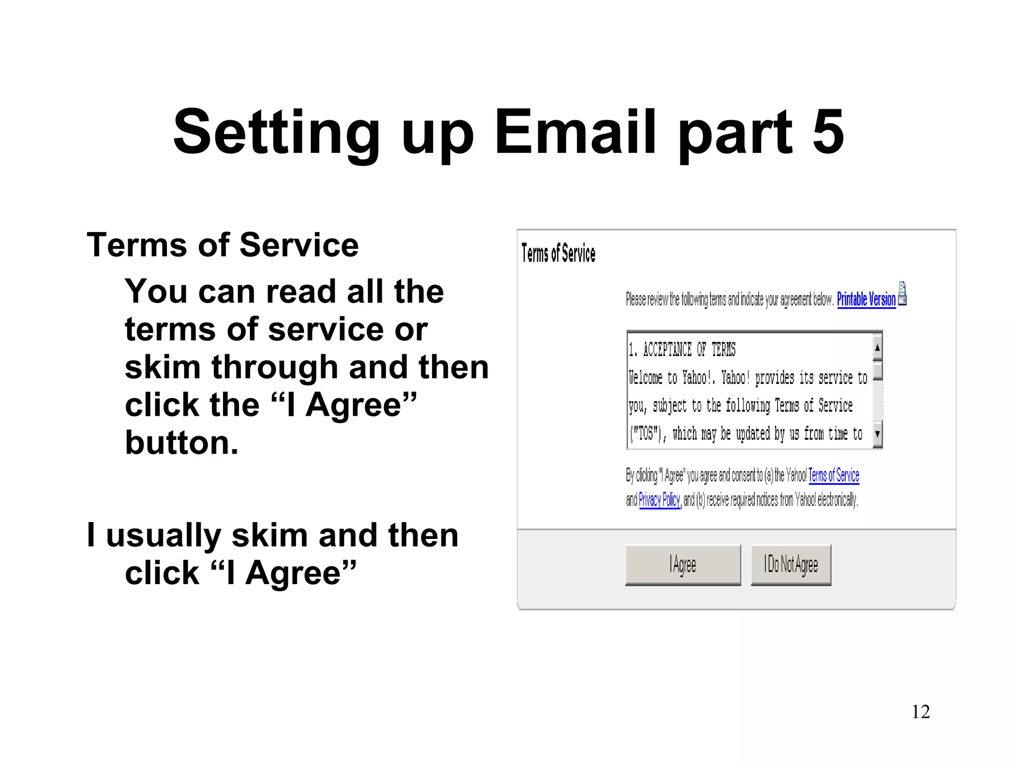 Setting up Email part 5 Terms of Service You can read all the terms of service or skim through and then click the “I Agree” button.  I usually skim and then click “I Agree” 