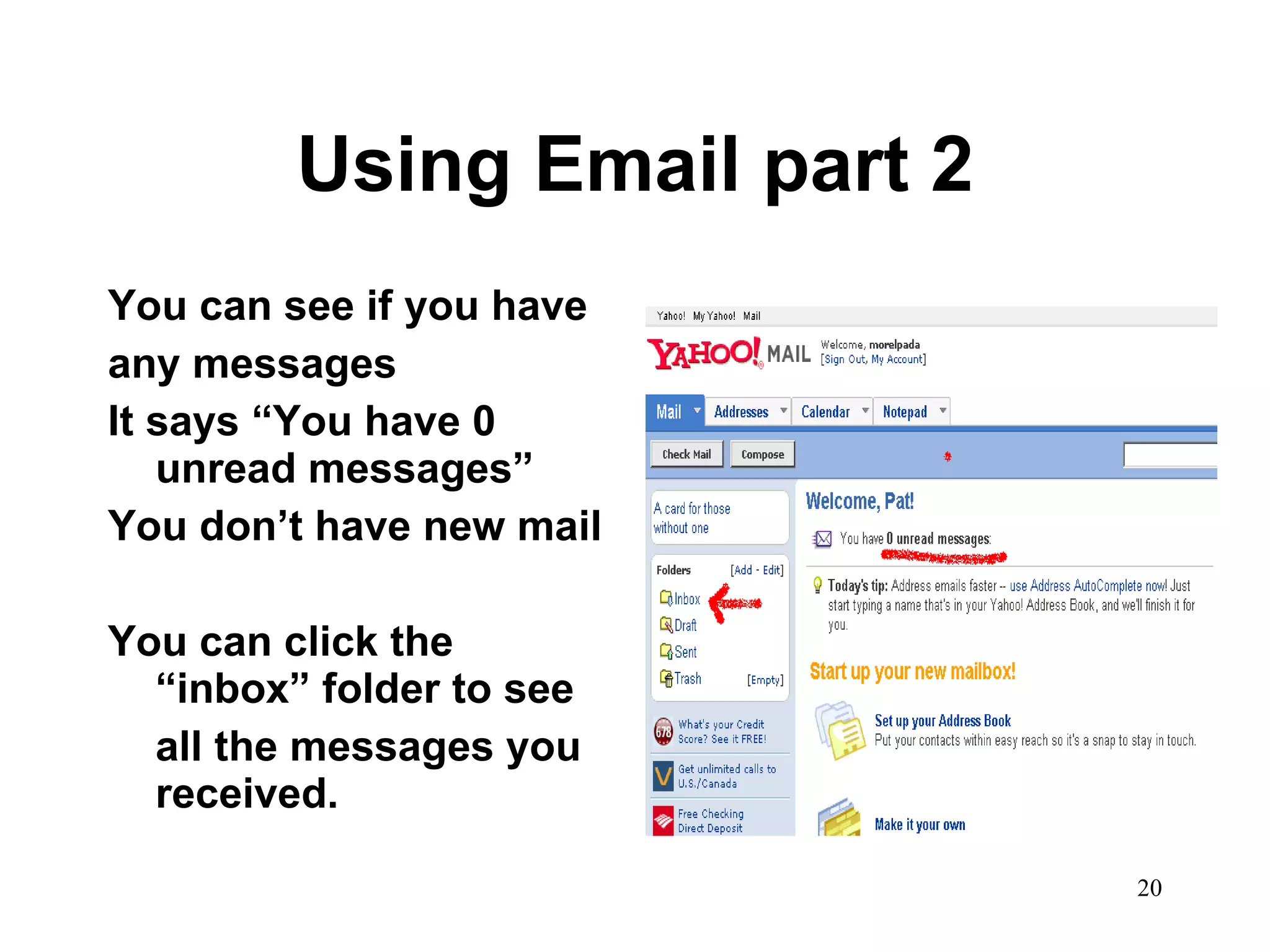 Using Email part 2 You can see if you have any messages It says “You have 0 unread messages” You don’t have new mail You can click the “inbox” folder to see  all the messages you received.  