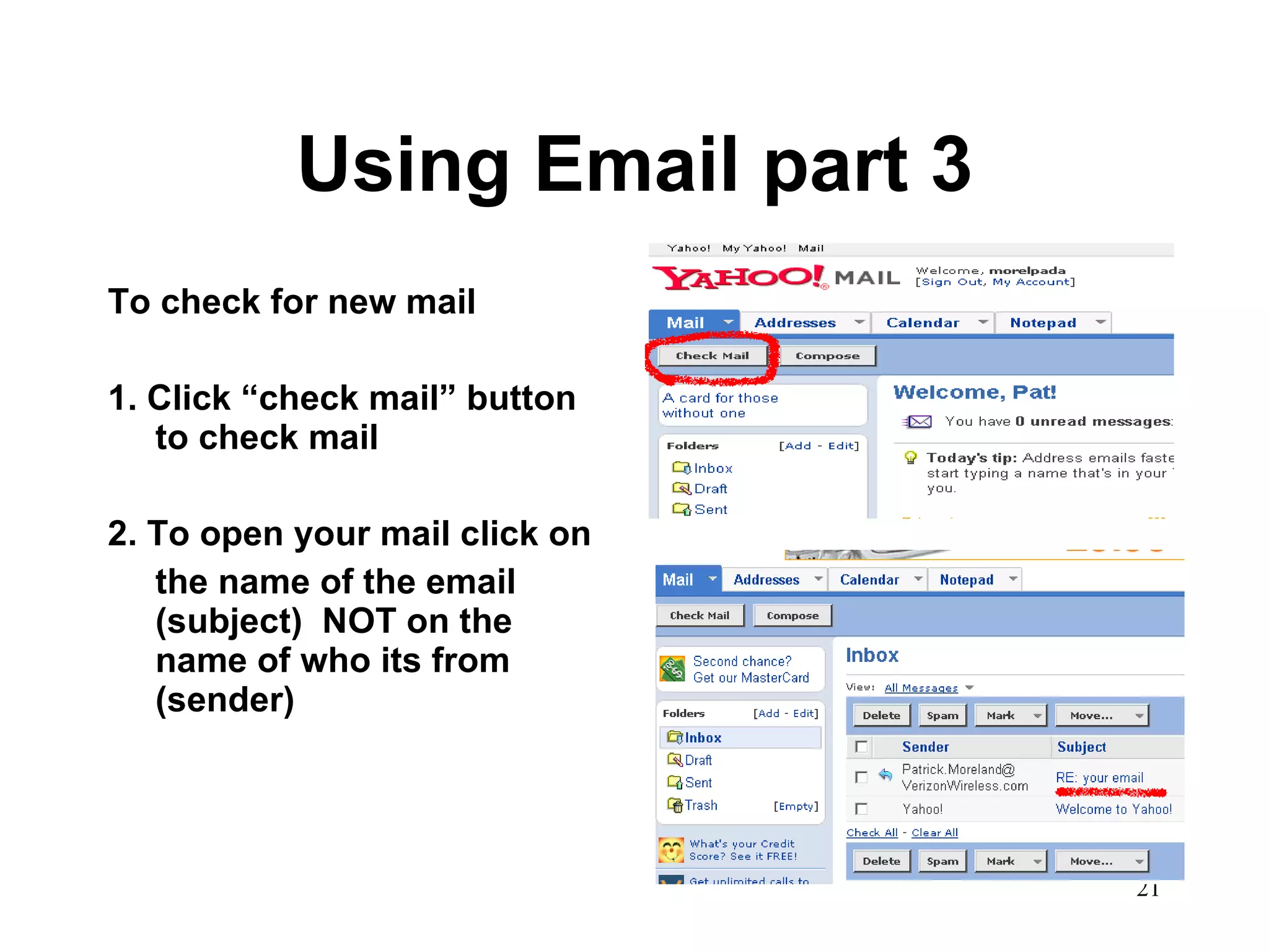 Using Email part 3 To check for new mail 1. Click “check mail” button to check mail 2. To open your mail click on the name of the email (subject)  NOT on the name of who its from (sender) 