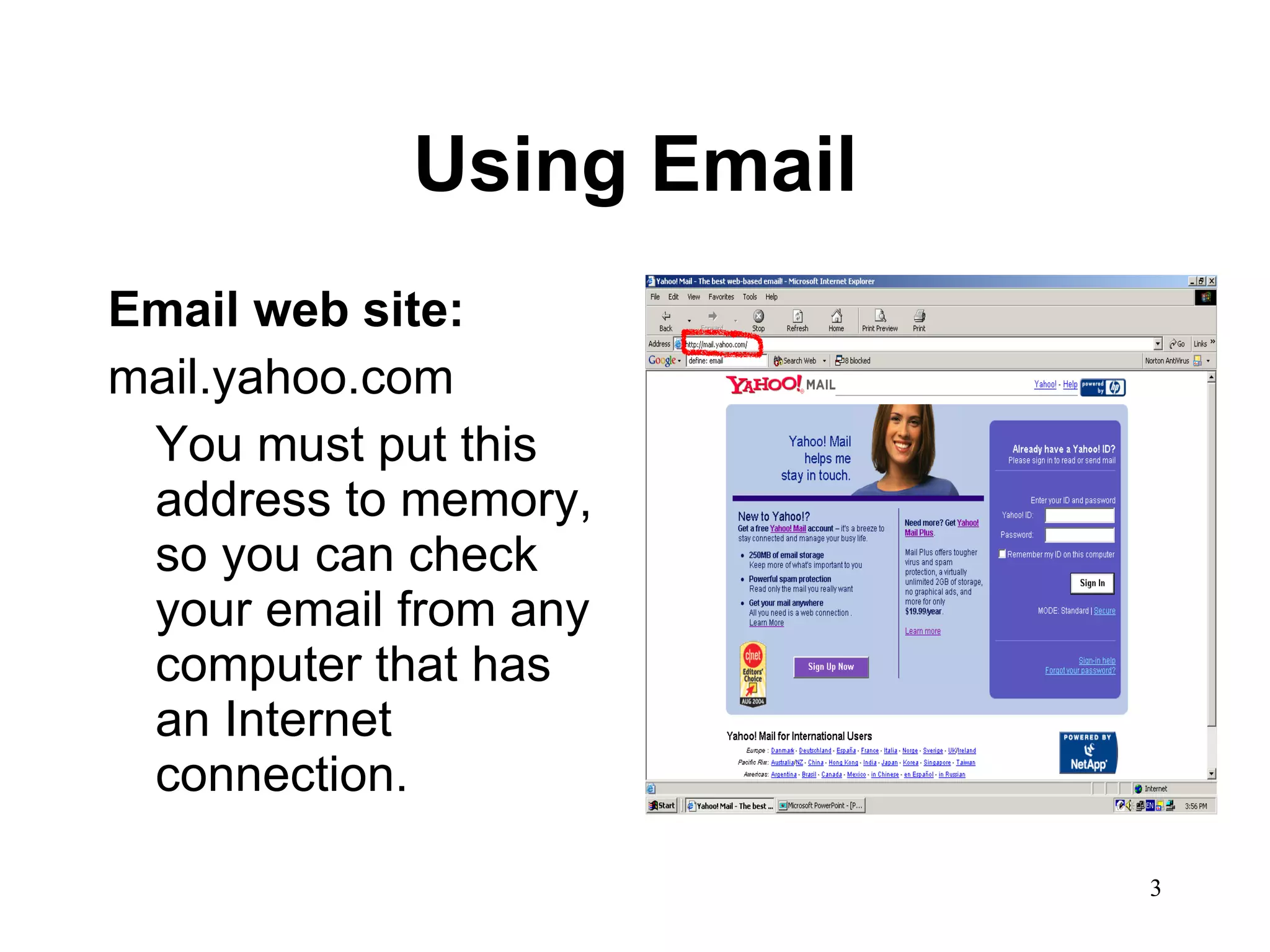 Using Email Email web site: mail.yahoo.com You must put this address to memory, so you can check your email from any computer that has an Internet connection. 