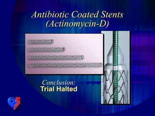 Antibiotic Coated Stents
(Actinomycin-D)
Conclusion:
Trial Halted
 