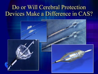 Do or Will Cerebral Protection
Devices Make a Difference in CAS?
 