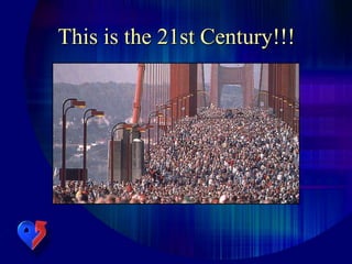 This is the 21st Century!!!
 