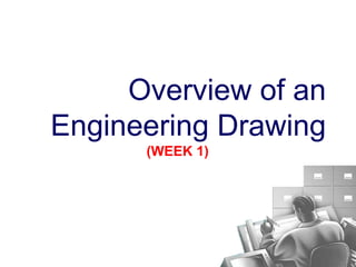 Overview of an
Engineering Drawing
(WEEK 1)
 