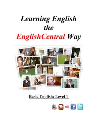 Learning English
the
EnglishCentral Way
Basic English: Level 1
 