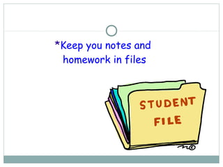*Keep you notes and 
homework in files 
 