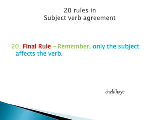 20. Final Rule – Remember, only the subject
affects the verb.
cheldhaye
 