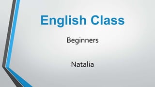 English Class
Beginners
Natalia
 