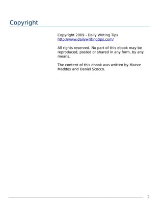 Copyright
Copyright 2009 - Daily Writing Tips
http://www.dailywritingtips.com/
All rights reserved. No part of this ebook ...