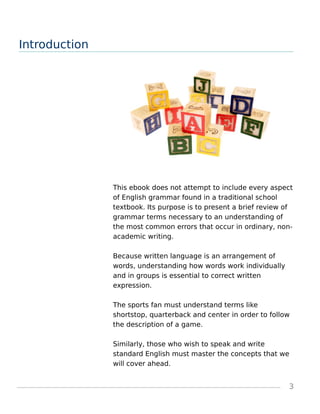 Introduction
This ebook does not attempt to include every aspect
of English grammar found in a traditional school
textbook...