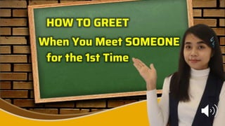 HOW TO GREET
When You Meet SOMEONE
for the 1st Time
 