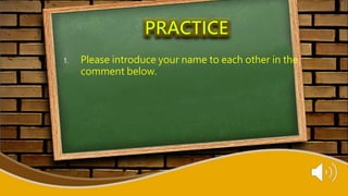 1. Please introduce your name to each other in the
comment below.
 