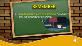 1. Goodnight isn’t used as a greeting. (used when
you say goodbye or go to bed)
This Photo by Unknown Author is licensed under CC BY-SA-NC
 