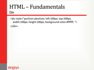 HTML – Fundamentals
Div
<div style="position:absolute; left:100px; top:100px;
width:100px; height:100px; background-color:#ffffff; ">
</div>

 