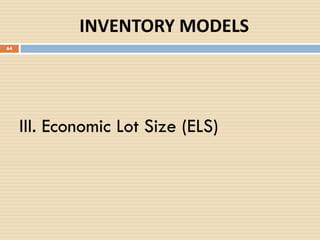 INVENTORY MODELS
III. Economic Lot Size (ELS)
64
 