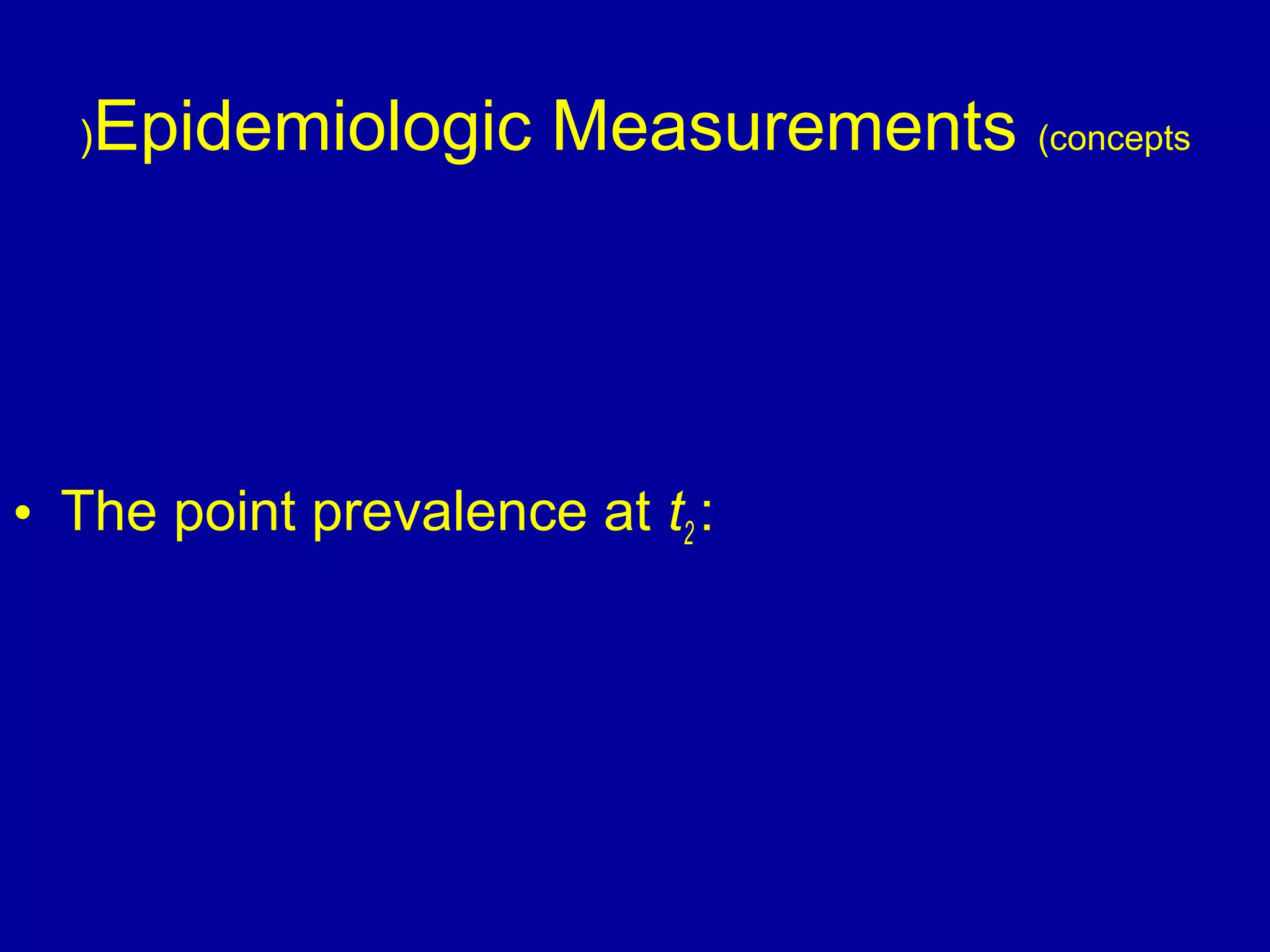 Epidemiologic Measurements (concepts)
• The point prevalence at t2 :
 